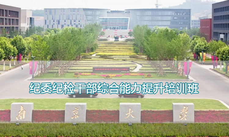 南京大学培训中心-纪委纪检干部综合能力提升培训班