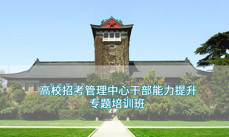 南京大学—高校招考管理中心干部能力提升专题培训班