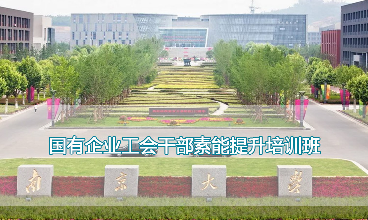 南京大学培训中心-国有企业工会干部素能提升培训班