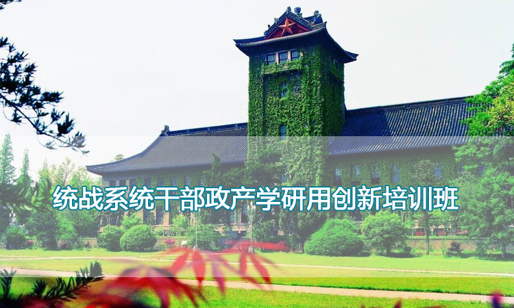 南京大学培训中心-统战系统干部政产学研用创新培训班