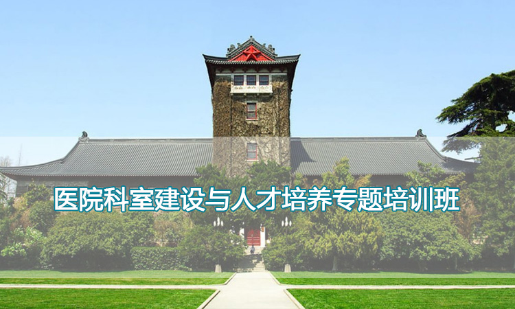 南京大学培训中心-医院科室建设与人才培养专题培训班