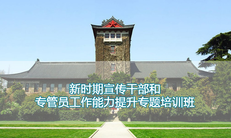 南京大学培训中心-新时期宣传干部和专管员工作能力提升专题培训班