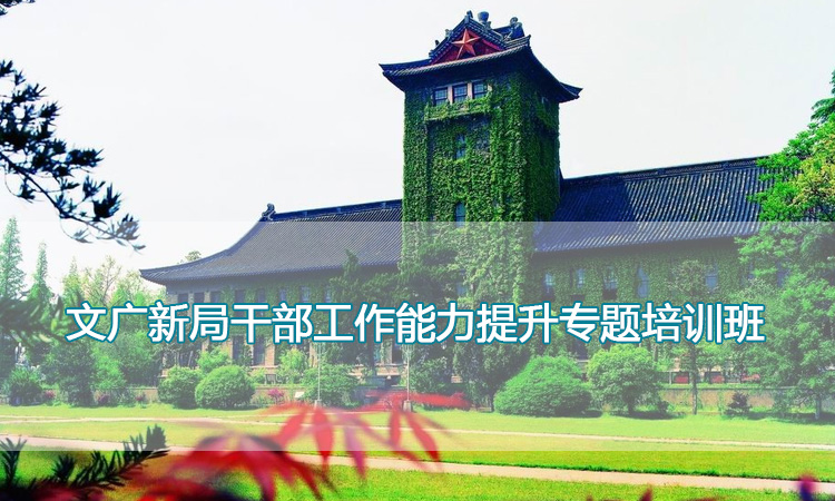 南京大学培训中心-文广新局干部工作能力提升专题培训班